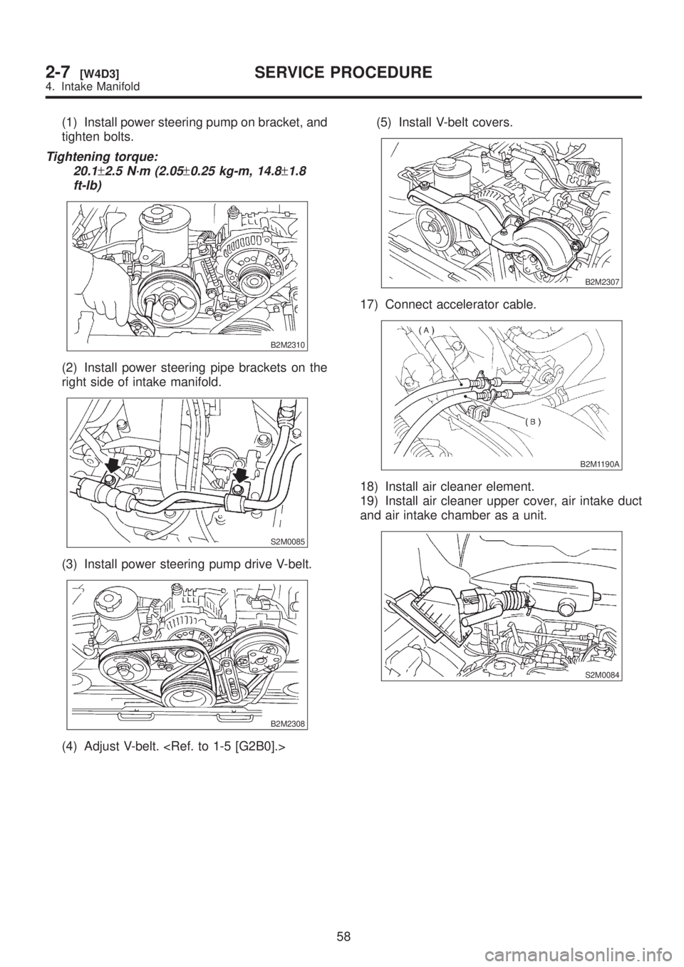 SUBARU LEGACY 1999  Service Repair Manual (1) Install power steering pump on bracket, and
tighten bolts.
Tightening torque:
20.1
±2.5 N´m (2.05±0.25 kg-m, 14.8±1.8
ft-lb)
B2M2310
(2) Install power steering pipe brackets on the
right side 