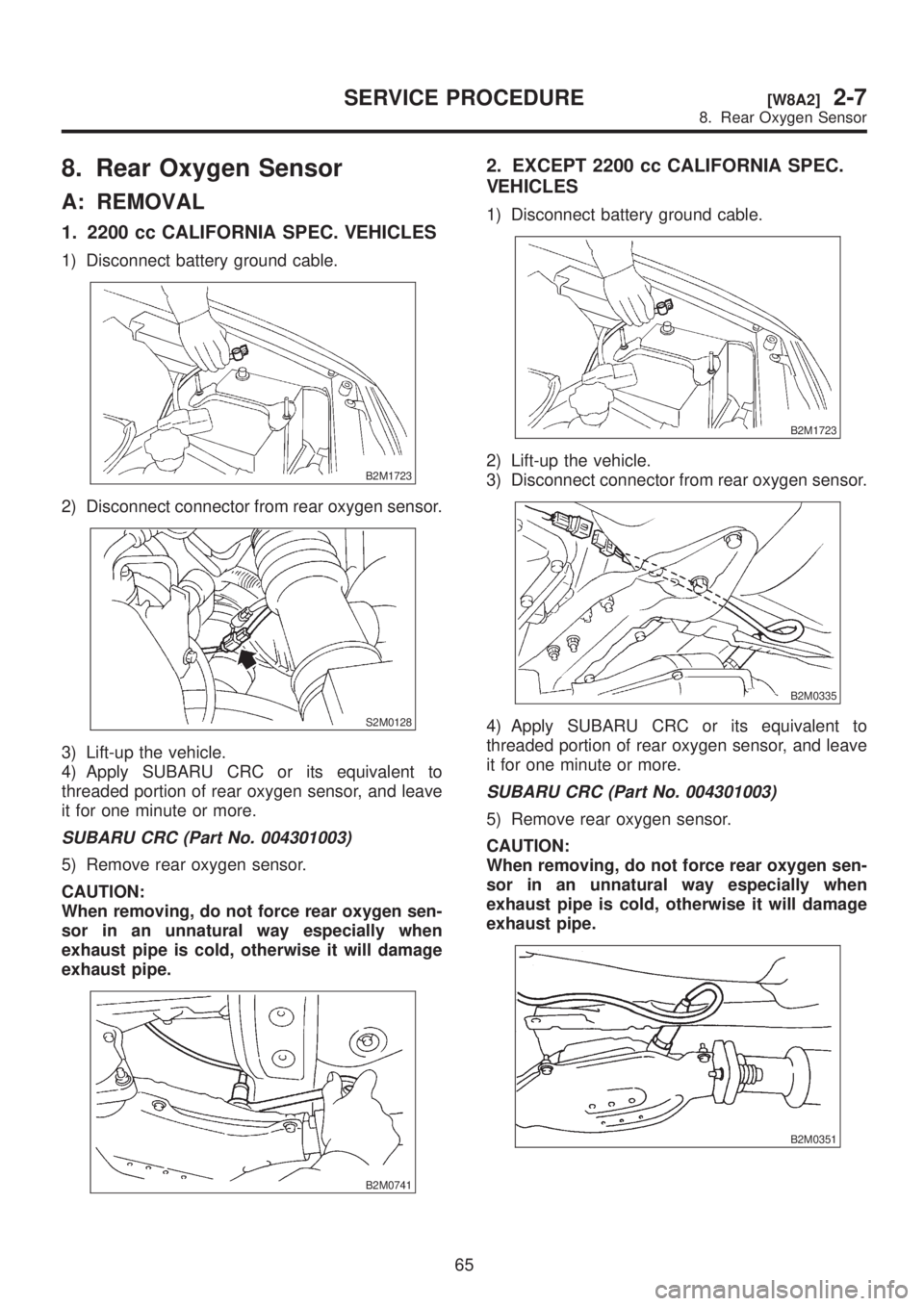 SUBARU LEGACY 1999 Service Repair Manual 8. Rear Oxygen Sensor
A: REMOVAL
1. 2200 cc CALIFORNIA SPEC. VEHICLES
1) Disconnect battery ground cable.
B2M1723
2) Disconnect connector from rear oxygen sensor.
S2M0128
3) Lift-up the vehicle.
4) Ap SUBARU LEGACY 1999 Service Repair Manual 8. Rear Oxygen Sensor
A: REMOVAL
1. 2200 cc CALIFORNIA SPEC. VEHICLES
1) Disconnect battery ground cable.
B2M1723
2) Disconnect connector from rear oxygen sensor.
S2M0128
3) Lift-up the vehicle.
4) Ap