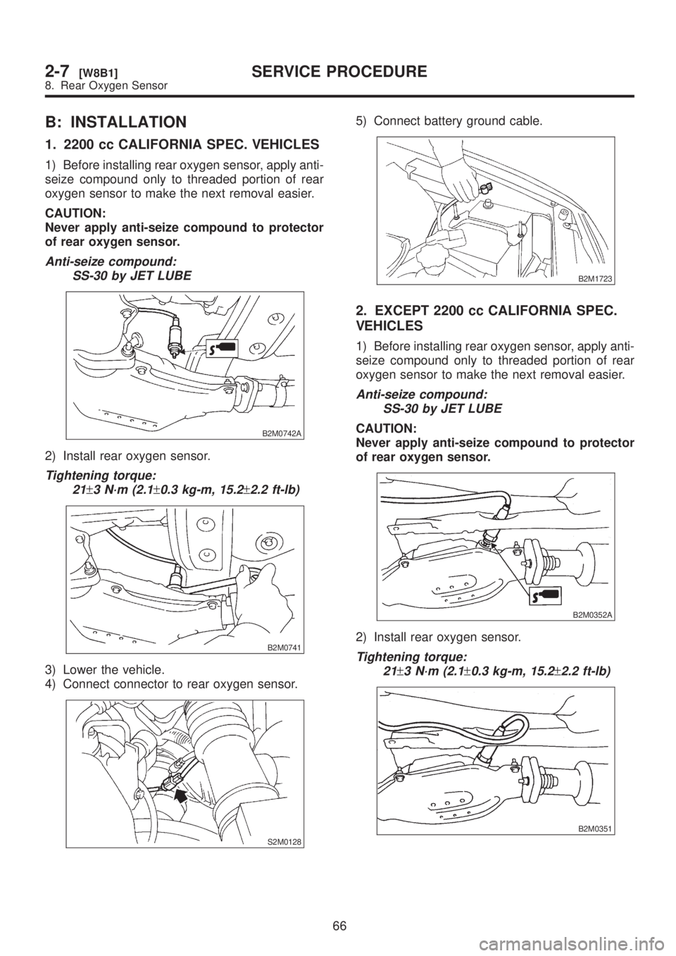 SUBARU LEGACY 1999 Service Repair Manual B: INSTALLATION
1. 2200 cc CALIFORNIA SPEC. VEHICLES
1) Before installing rear oxygen sensor, apply anti-
seize compound only to threaded portion of rear
oxygen sensor to make the next removal easier. SUBARU LEGACY 1999 Service Repair Manual B: INSTALLATION
1. 2200 cc CALIFORNIA SPEC. VEHICLES
1) Before installing rear oxygen sensor, apply anti-
seize compound only to threaded portion of rear
oxygen sensor to make the next removal easier.