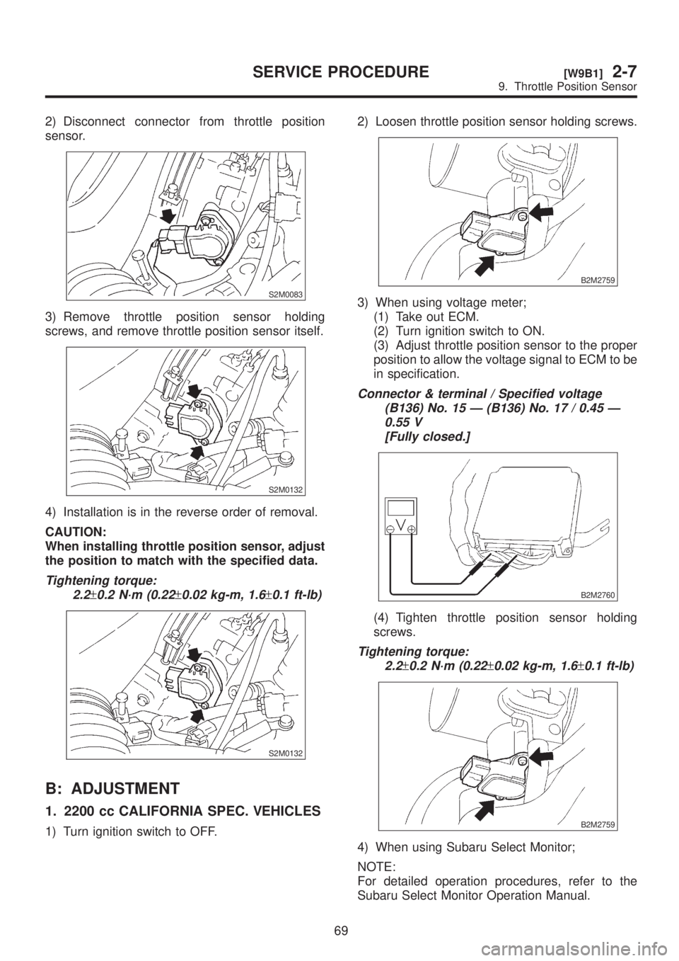 SUBARU LEGACY 1999 Service Repair Manual 2) Disconnect connector from throttle position
sensor.
S2M0083
3) Remove throttle position sensor holding
screws, and remove throttle position sensor itself.
S2M0132
4) Installation is in the reverse SUBARU LEGACY 1999 Service Repair Manual 2) Disconnect connector from throttle position
sensor.
S2M0083
3) Remove throttle position sensor holding
screws, and remove throttle position sensor itself.
S2M0132
4) Installation is in the reverse