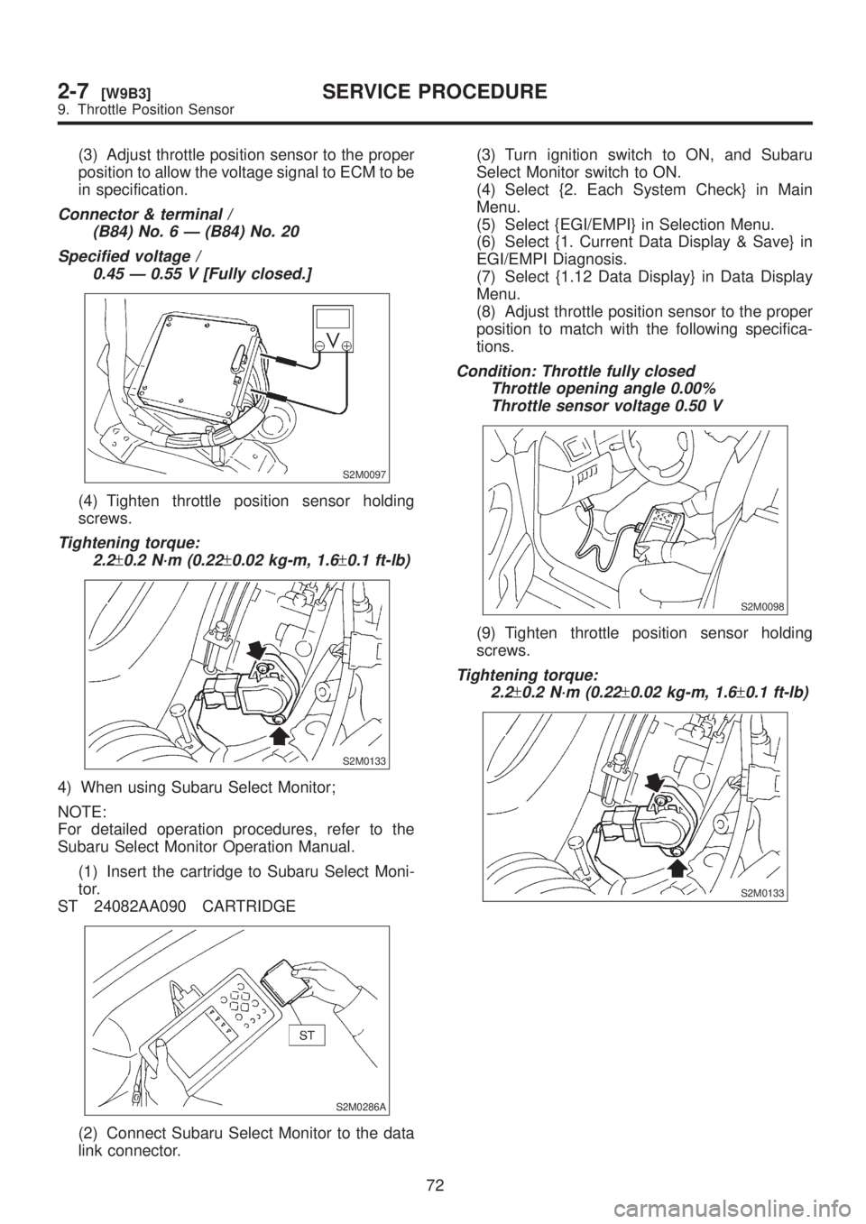 SUBARU LEGACY 1999 Service Repair Manual (3) Adjust throttle position sensor to the proper
position to allow the voltage signal to ECM to be
in specification.
Connector & terminal /
(B84) No. 6 Ð (B84) No. 20
Specified voltage /
0.45 Ð 0.5 SUBARU LEGACY 1999 Service Repair Manual (3) Adjust throttle position sensor to the proper
position to allow the voltage signal to ECM to be
in specification.
Connector & terminal /
(B84) No. 6 Ð (B84) No. 20
Specified voltage /
0.45 Ð 0.5