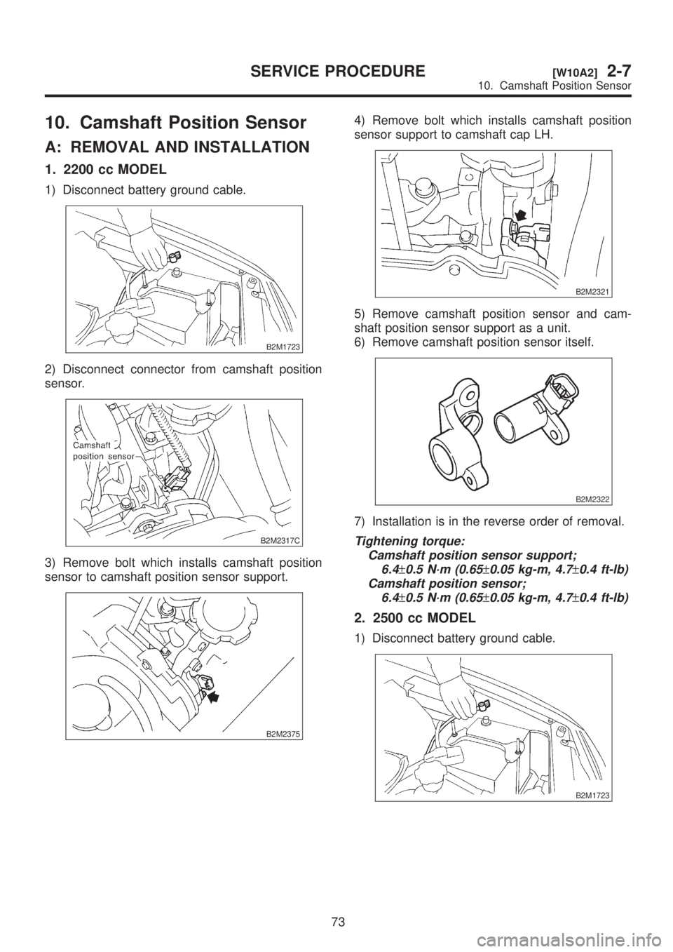 SUBARU LEGACY 1999 Service Repair Manual 10. Camshaft Position Sensor
A: REMOVAL AND INSTALLATION
1. 2200 cc MODEL
1) Disconnect battery ground cable.
B2M1723
2) Disconnect connector from camshaft position
sensor.
B2M2317C
3) Remove bolt whi SUBARU LEGACY 1999 Service Repair Manual 10. Camshaft Position Sensor
A: REMOVAL AND INSTALLATION
1. 2200 cc MODEL
1) Disconnect battery ground cable.
B2M1723
2) Disconnect connector from camshaft position
sensor.
B2M2317C
3) Remove bolt whi