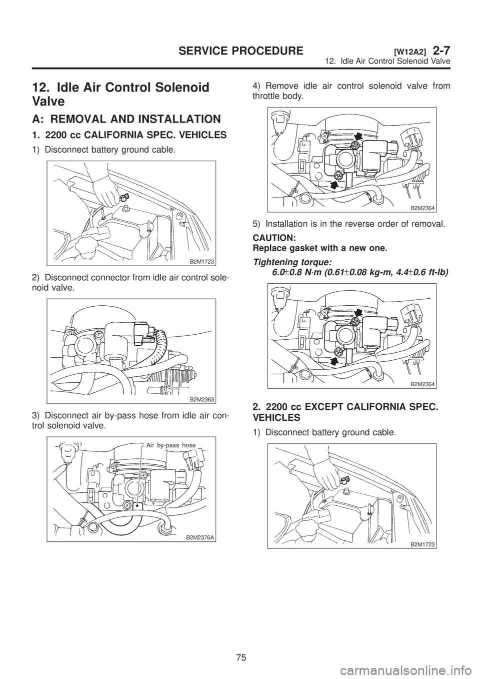 SUBARU LEGACY 1999 Service Repair Manual 12. Idle Air Control Solenoid
Valve
A: REMOVAL AND INSTALLATION
1. 2200 cc CALIFORNIA SPEC. VEHICLES
1) Disconnect battery ground cable.
B2M1723
2) Disconnect connector from idle air control sole-
noi SUBARU LEGACY 1999 Service Repair Manual 12. Idle Air Control Solenoid
Valve
A: REMOVAL AND INSTALLATION
1. 2200 cc CALIFORNIA SPEC. VEHICLES
1) Disconnect battery ground cable.
B2M1723
2) Disconnect connector from idle air control sole-
noi