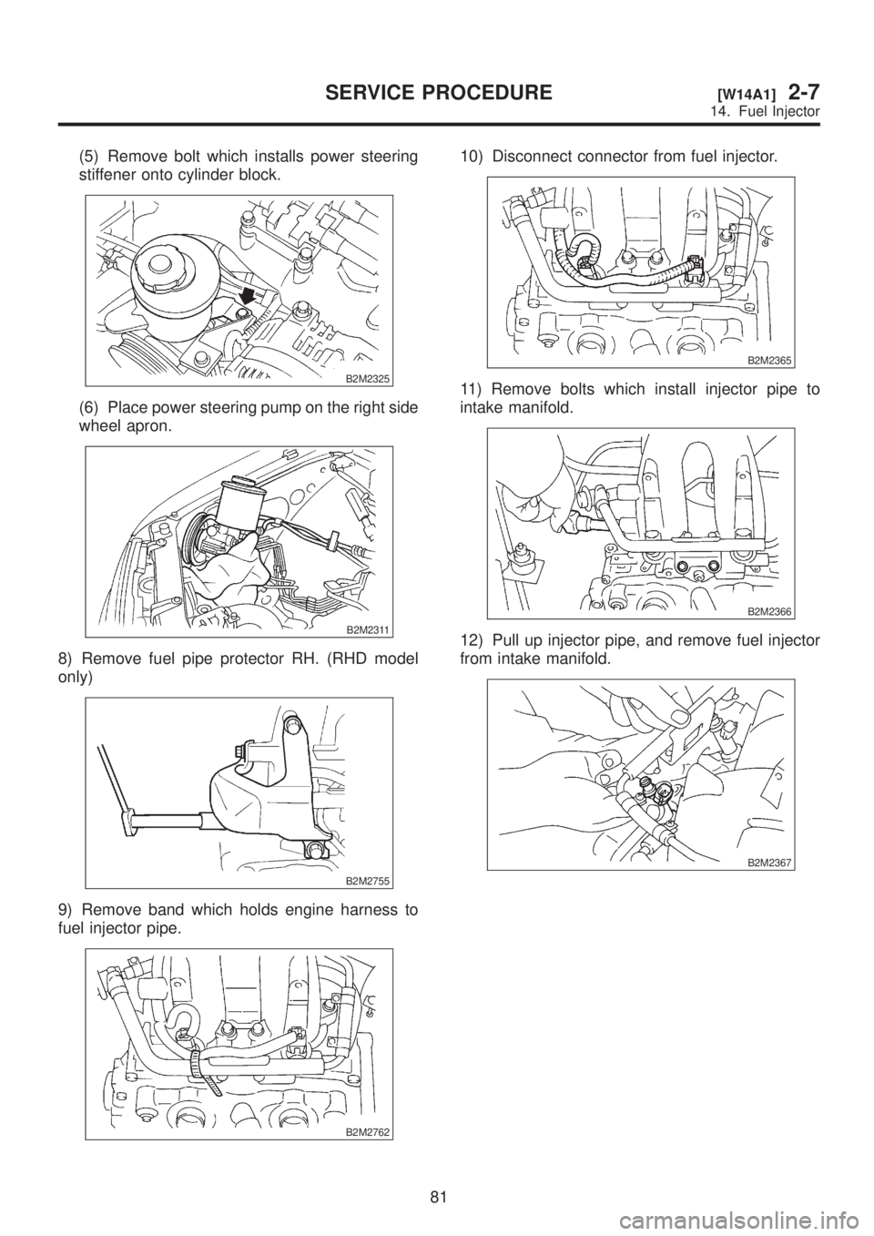 SUBARU LEGACY 1999 Service Repair Manual (5) Remove bolt which installs power steering
stiffener onto cylinder block.
B2M2325
(6) Place power steering pump on the right side
wheel apron.
B2M2311
8) Remove fuel pipe protector RH. (RHD model
o SUBARU LEGACY 1999 Service Repair Manual (5) Remove bolt which installs power steering
stiffener onto cylinder block.
B2M2325
(6) Place power steering pump on the right side
wheel apron.
B2M2311
8) Remove fuel pipe protector RH. (RHD model
o