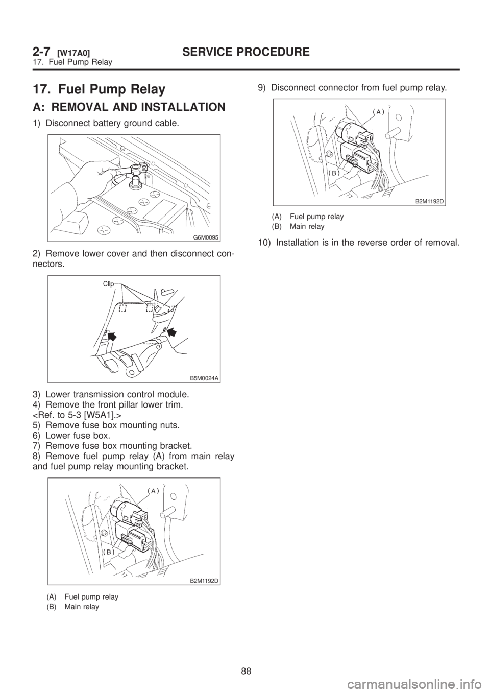 SUBARU LEGACY 1999  Service Repair Manual 17. Fuel Pump Relay
A: REMOVAL AND INSTALLATION
1) Disconnect battery ground cable.
G6M0095
2) Remove lower cover and then disconnect con-
nectors.
B5M0024A
3) Lower transmission control module.
4) Re