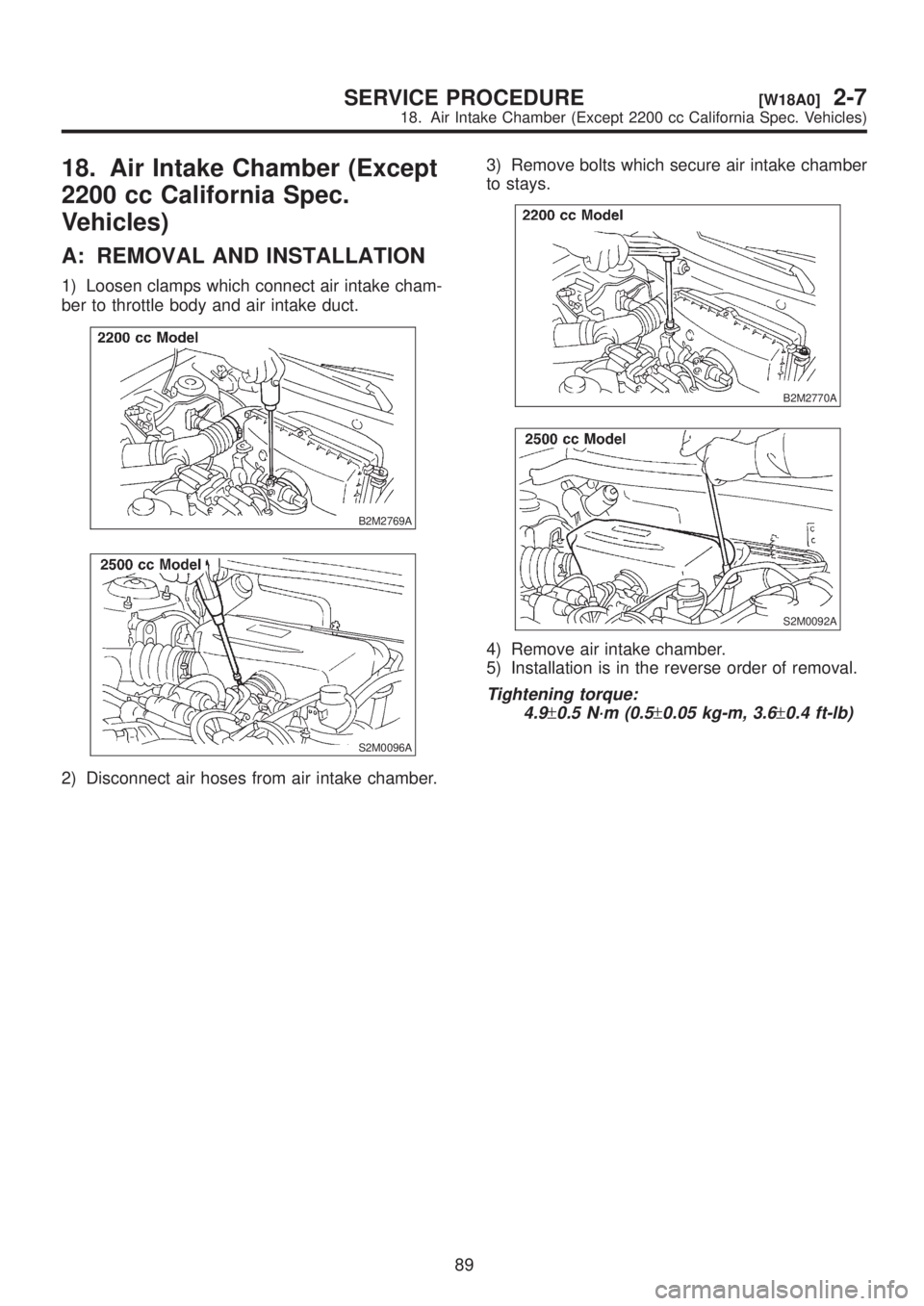 SUBARU LEGACY 1999  Service Repair Manual 18. Air Intake Chamber (Except
2200 cc California Spec.
Vehicles)
A: REMOVAL AND INSTALLATION
1) Loosen clamps which connect air intake cham-
ber to throttle body and air intake duct.
B2M2769A
S2M0096