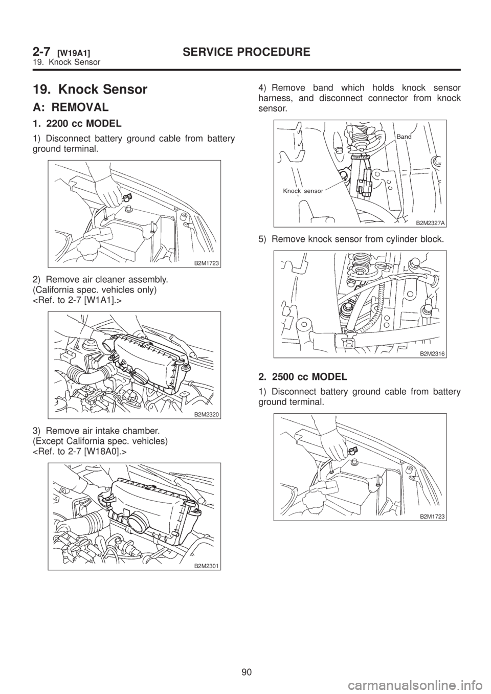 SUBARU LEGACY 1999  Service Repair Manual 19. Knock Sensor
A: REMOVAL
1. 2200 cc MODEL
1) Disconnect battery ground cable from battery
ground terminal.
B2M1723
2) Remove air cleaner assembly.
(California spec. vehicles only)
<Ref. to 2-7 [W1A