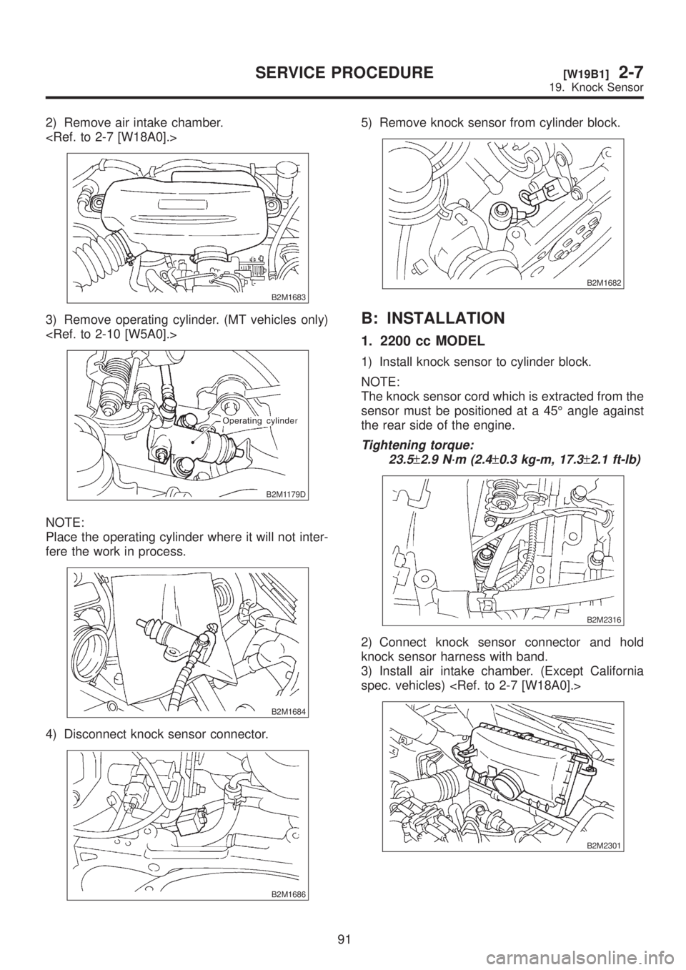SUBARU LEGACY 1999  Service Repair Manual 2) Remove air intake chamber.
<Ref. to 2-7 [W18A0].>
B2M1683
3) Remove operating cylinder. (MT vehicles only)
<Ref. to 2-10 [W5A0].>
B2M1179D
NOTE:
Place the operating cylinder where it will not inter