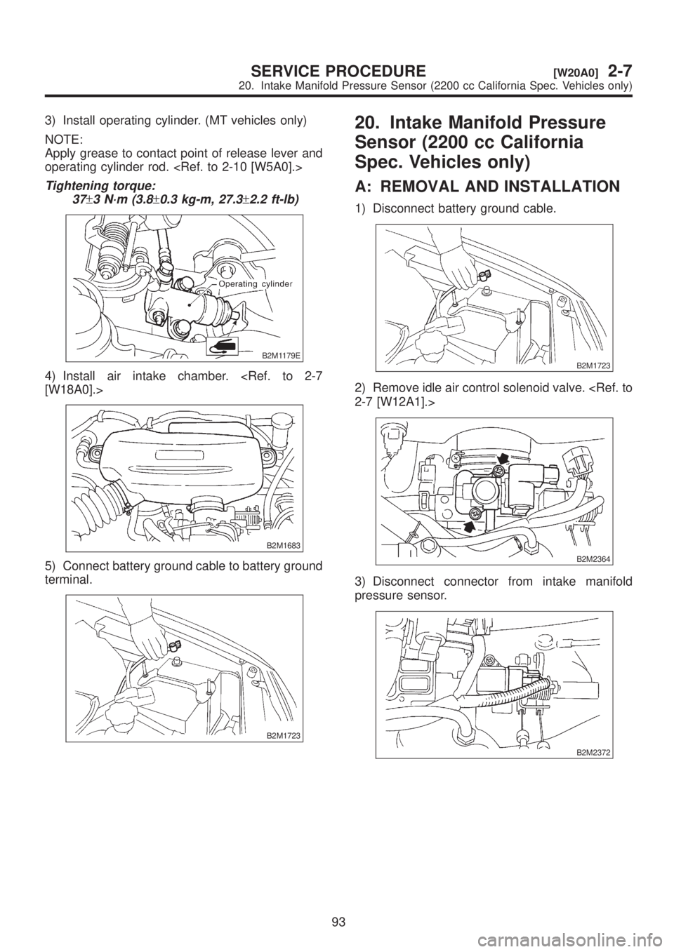 SUBARU LEGACY 1999  Service Repair Manual 3) Install operating cylinder. (MT vehicles only)
NOTE:
Apply grease to contact point of release lever and
operating cylinder rod. <Ref. to 2-10 [W5A0].>
Tightening torque:
37
±3 N´m (3.8±0.3 kg-m,