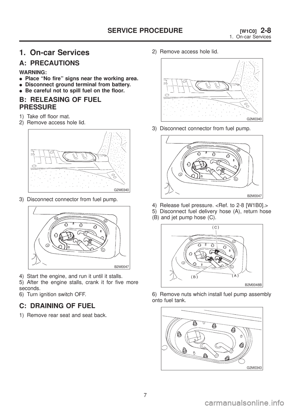 SUBARU LEGACY 1999  Service Repair Manual 1. On-car Services
A: PRECAUTIONS
WARNING:
IPlace ªNo fireº signs near the working area.
IDisconnect ground terminal from battery.
IBe careful not to spill fuel on the floor.
B: RELEASING OF FUEL
PR