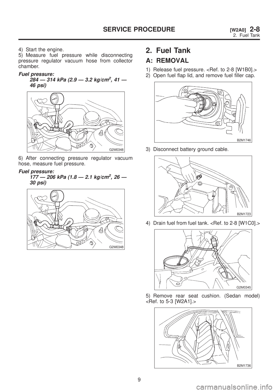 SUBARU LEGACY 1999  Service Repair Manual 4) Start the engine.
5) Measure fuel pressure while disconnecting
pressure regulator vacuum hose from collector
chamber.
Fuel pressure:
284 Ð 314 kPa (2.9 Ð 3.2 kg/cm2,41Ð
46 psi)
G2M0348
6) After 