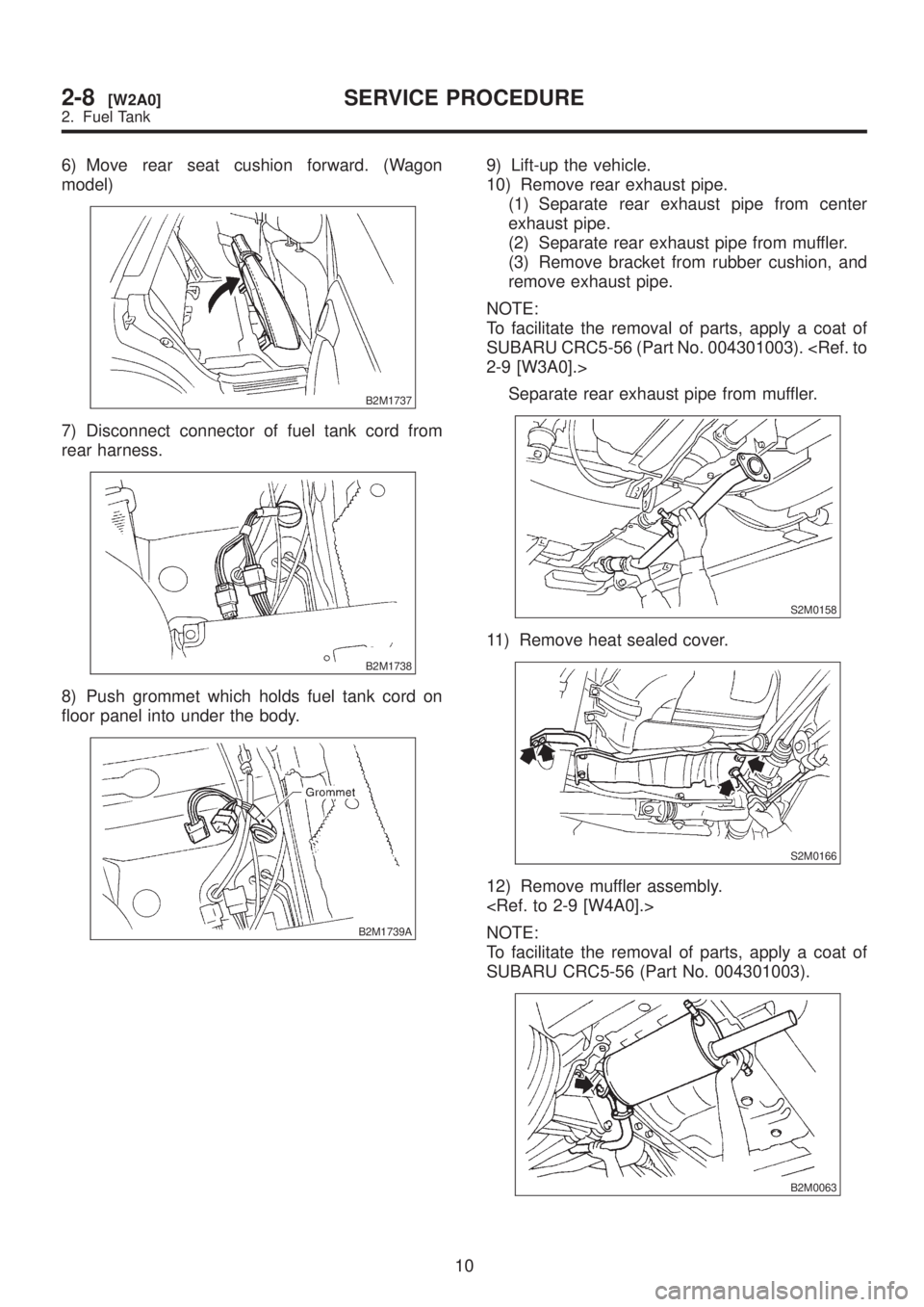 SUBARU LEGACY 1999  Service Repair Manual 6) Move rear seat cushion forward. (Wagon
model)
B2M1737
7) Disconnect connector of fuel tank cord from
rear harness.
B2M1738
8) Push grommet which holds fuel tank cord on
floor panel into under the b