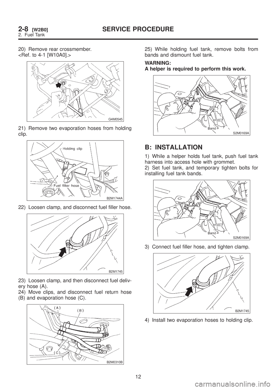 SUBARU LEGACY 1999  Service Repair Manual 20) Remove rear crossmember.
<Ref. to 4-1 [W10A0].>
G4M0545
21) Remove two evaporation hoses from holding
clip.
B2M1744A
22) Loosen clamp, and disconnect fuel filler hose.
B2M1745
23) Loosen clamp, an