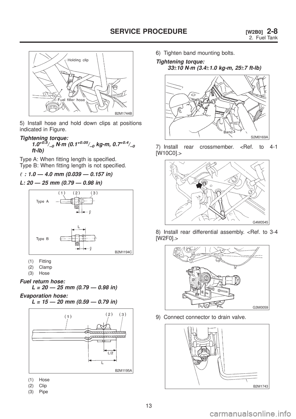 SUBARU LEGACY 1999  Service Repair Manual B2M1744B
5) Install hose and hold down clips at positions
indicated in Figure.
Tightening torque:
1.0+0.5/þ0N´m (0.1+0.05/þ0kg-m, 0.7+0.4/þ0ft-lb)
Type A: When fitting length is specified.
Type B: