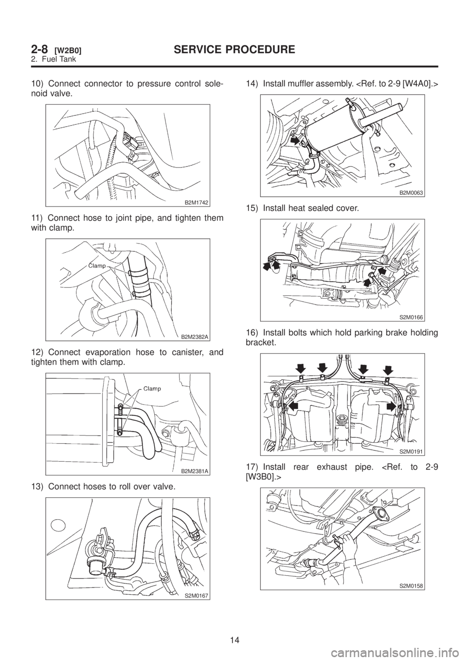 SUBARU LEGACY 1999  Service Repair Manual 10) Connect connector to pressure control sole-
noid valve.
B2M1742
11) Connect hose to joint pipe, and tighten them
with clamp.
B2M2382A
12) Connect evaporation hose to canister, and
tighten them wit