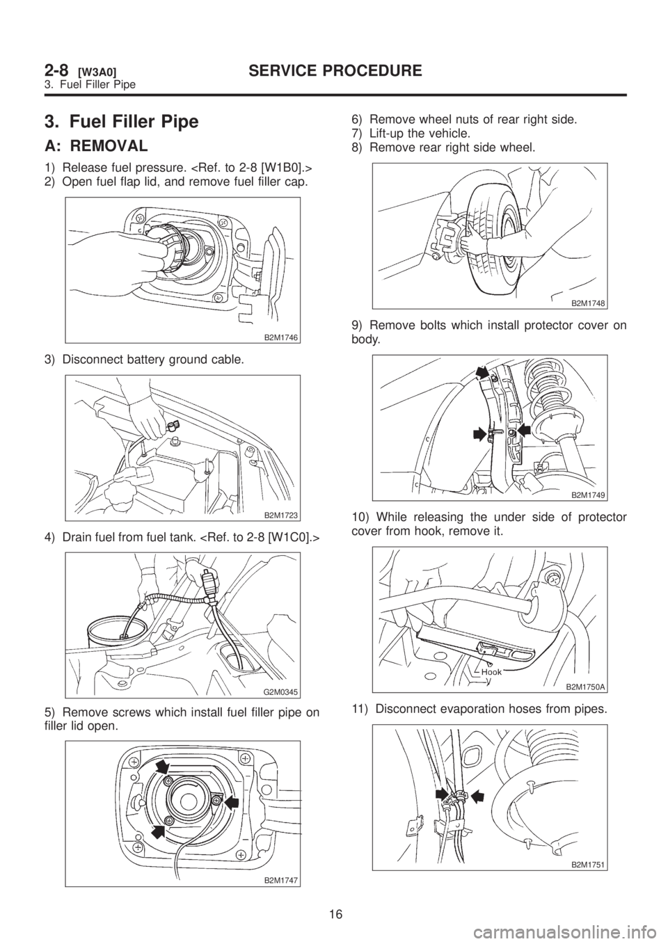SUBARU LEGACY 1999  Service Repair Manual 3. Fuel Filler Pipe
A: REMOVAL
1) Release fuel pressure. <Ref. to 2-8 [W1B0].>
2) Open fuel flap lid, and remove fuel filler cap.
B2M1746
3) Disconnect battery ground cable.
B2M1723
4) Drain fuel from