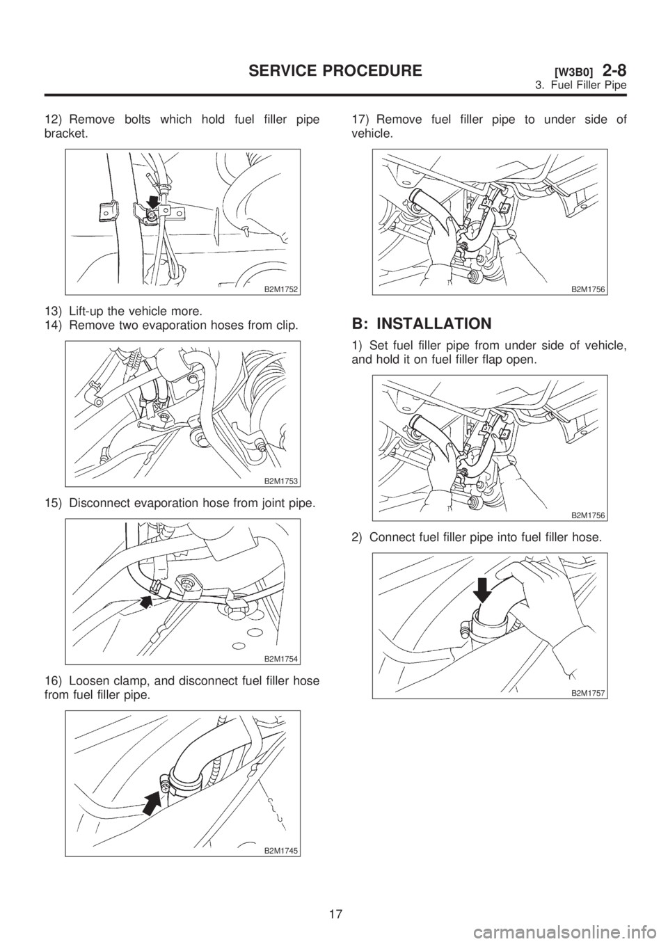 SUBARU LEGACY 1999  Service Repair Manual 12) Remove bolts which hold fuel filler pipe
bracket.
B2M1752
13) Lift-up the vehicle more.
14) Remove two evaporation hoses from clip.
B2M1753
15) Disconnect evaporation hose from joint pipe.
B2M1754