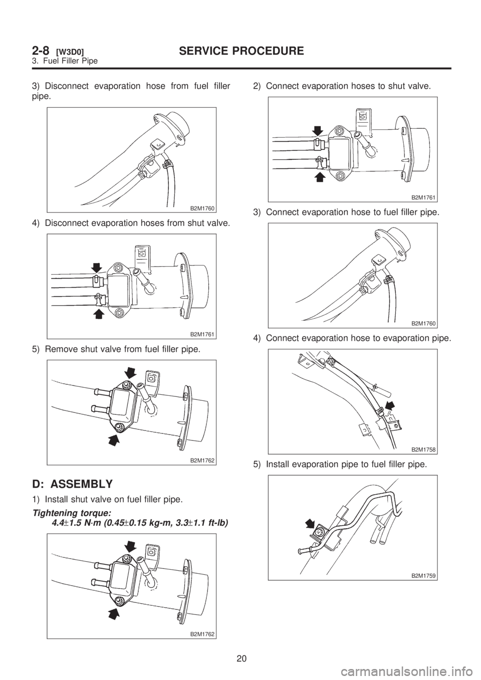 SUBARU LEGACY 1999 Service Repair Manual 3) Disconnect evaporation hose from fuel filler
pipe.
B2M1760
4) Disconnect evaporation hoses from shut valve.
B2M1761
5) Remove shut valve from fuel filler pipe.
B2M1762
D: ASSEMBLY
1) Install shut v SUBARU LEGACY 1999 Service Repair Manual 3) Disconnect evaporation hose from fuel filler
pipe.
B2M1760
4) Disconnect evaporation hoses from shut valve.
B2M1761
5) Remove shut valve from fuel filler pipe.
B2M1762
D: ASSEMBLY
1) Install shut v