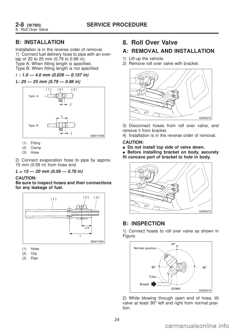 SUBARU LEGACY 1999 Service Repair Manual B: INSTALLATION
Installation is in the reverse order of removal.
1) Connect fuel delivery hose to pipe with an over-
lap of 20 to 25 mm (0.79 to 0.98 in).
Type A: When fitting length is specified.
Typ SUBARU LEGACY 1999 Service Repair Manual B: INSTALLATION
Installation is in the reverse order of removal.
1) Connect fuel delivery hose to pipe with an over-
lap of 20 to 25 mm (0.79 to 0.98 in).
Type A: When fitting length is specified.
Typ