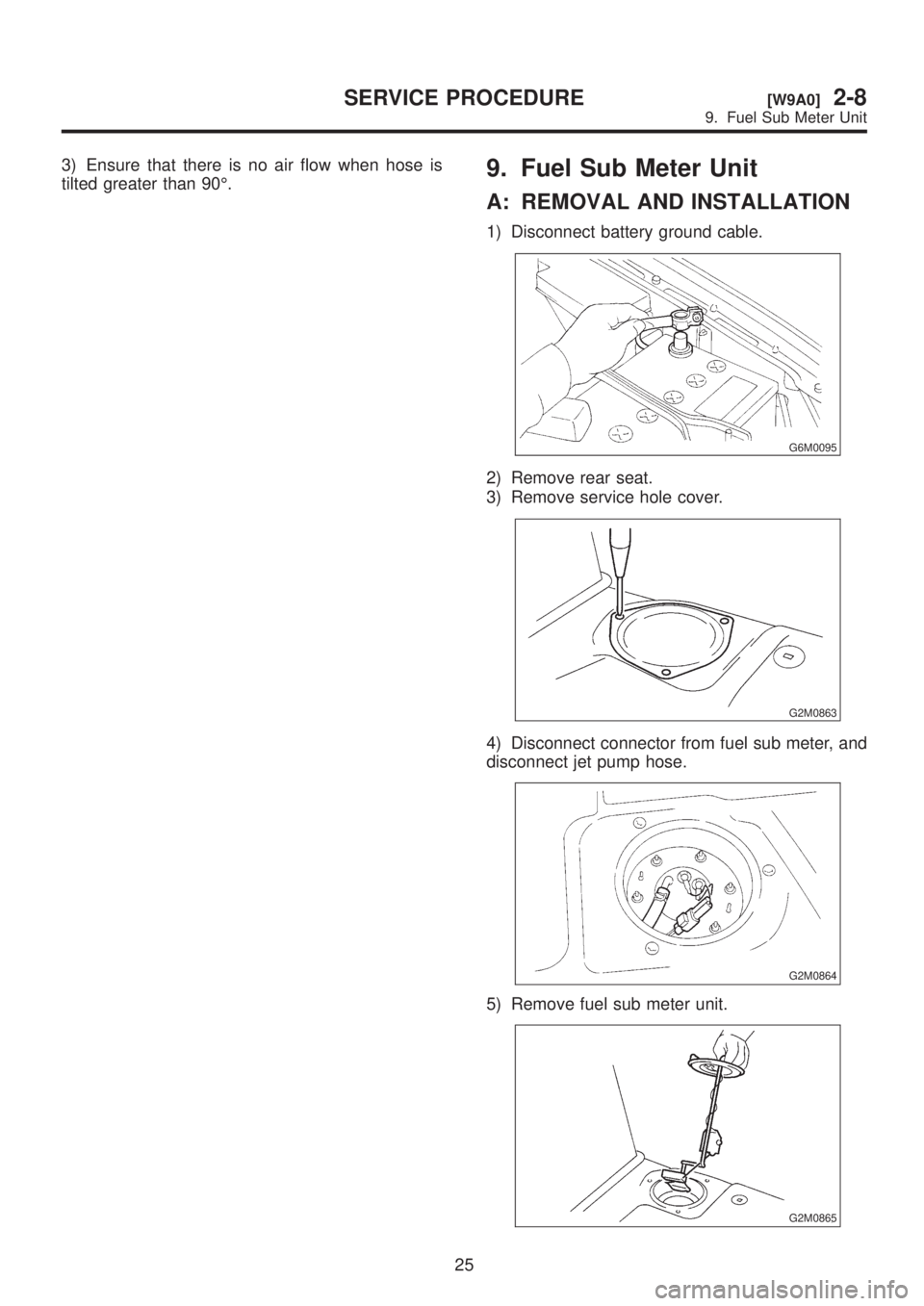 SUBARU LEGACY 1999 Service Repair Manual 3) Ensure that there is no air flow when hose is
tilted greater than 90É.9. Fuel Sub Meter Unit
A: REMOVAL AND INSTALLATION
1) Disconnect battery ground cable.
G6M0095
2) Remove rear seat.
3) Remove SUBARU LEGACY 1999 Service Repair Manual 3) Ensure that there is no air flow when hose is
tilted greater than 90É.9. Fuel Sub Meter Unit
A: REMOVAL AND INSTALLATION
1) Disconnect battery ground cable.
G6M0095
2) Remove rear seat.
3) Remove