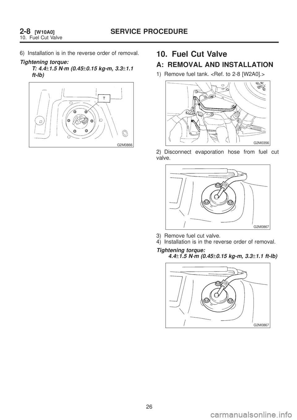 SUBARU LEGACY 1999 Service Repair Manual 6) Installation is in the reverse order of removal.
Tightening torque:
T: 4.4
±1.5 N´m (0.45±0.15 kg-m, 3.3±1.1
ft-lb)
G2M0866
10. Fuel Cut Valve
A: REMOVAL AND INSTALLATION
1) Remove fuel tank. < SUBARU LEGACY 1999 Service Repair Manual 6) Installation is in the reverse order of removal.
Tightening torque:
T: 4.4
±1.5 N´m (0.45±0.15 kg-m, 3.3±1.1
ft-lb)
G2M0866
10. Fuel Cut Valve
A: REMOVAL AND INSTALLATION
1) Remove fuel tank. <