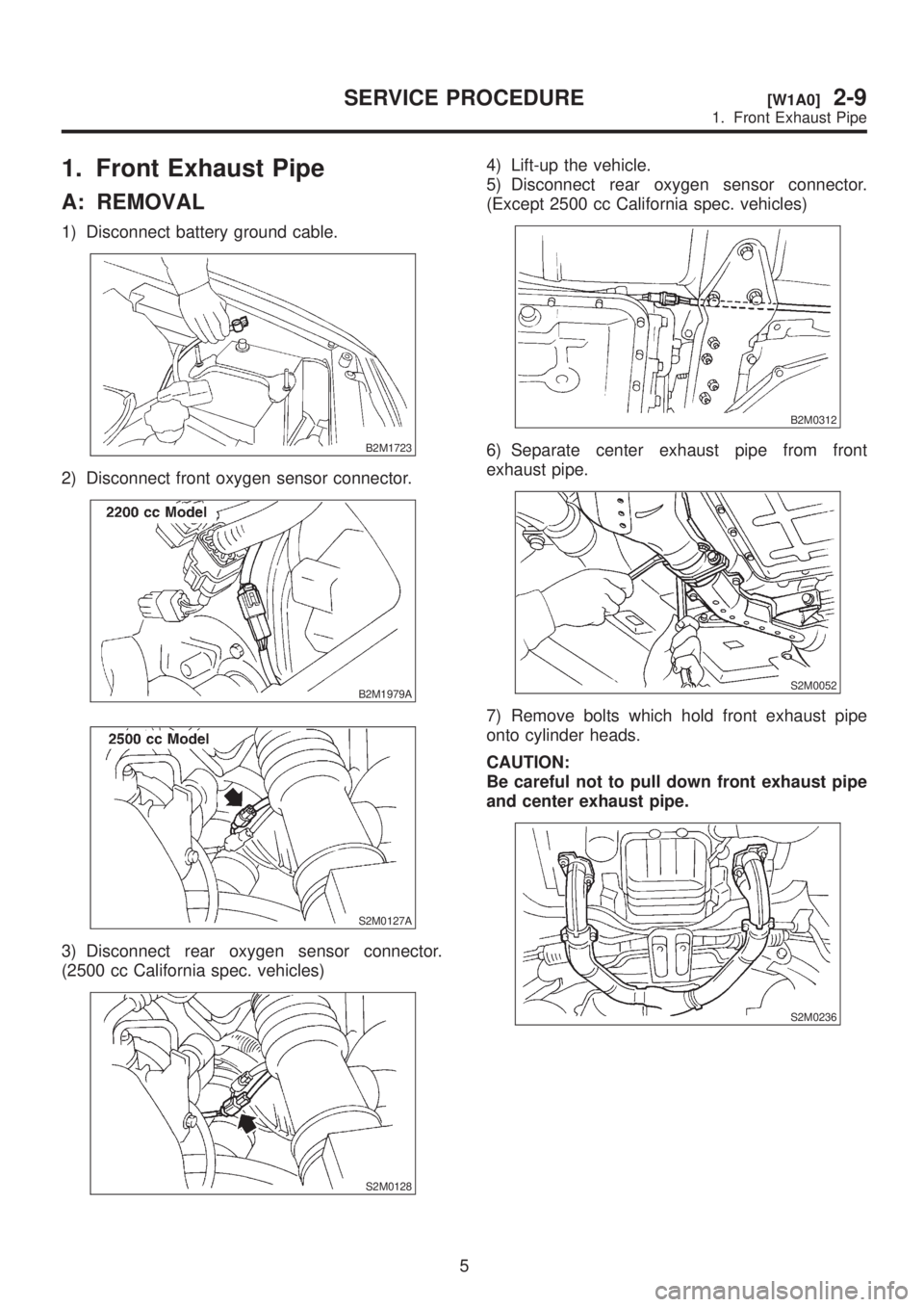 SUBARU LEGACY 1999 Service Repair Manual 1. Front Exhaust Pipe
A: REMOVAL
1) Disconnect battery ground cable.
B2M1723
2) Disconnect front oxygen sensor connector.
B2M1979A
S2M0127A
3) Disconnect rear oxygen sensor connector.
(2500 cc Califor SUBARU LEGACY 1999 Service Repair Manual 1. Front Exhaust Pipe
A: REMOVAL
1) Disconnect battery ground cable.
B2M1723
2) Disconnect front oxygen sensor connector.
B2M1979A
S2M0127A
3) Disconnect rear oxygen sensor connector.
(2500 cc Califor