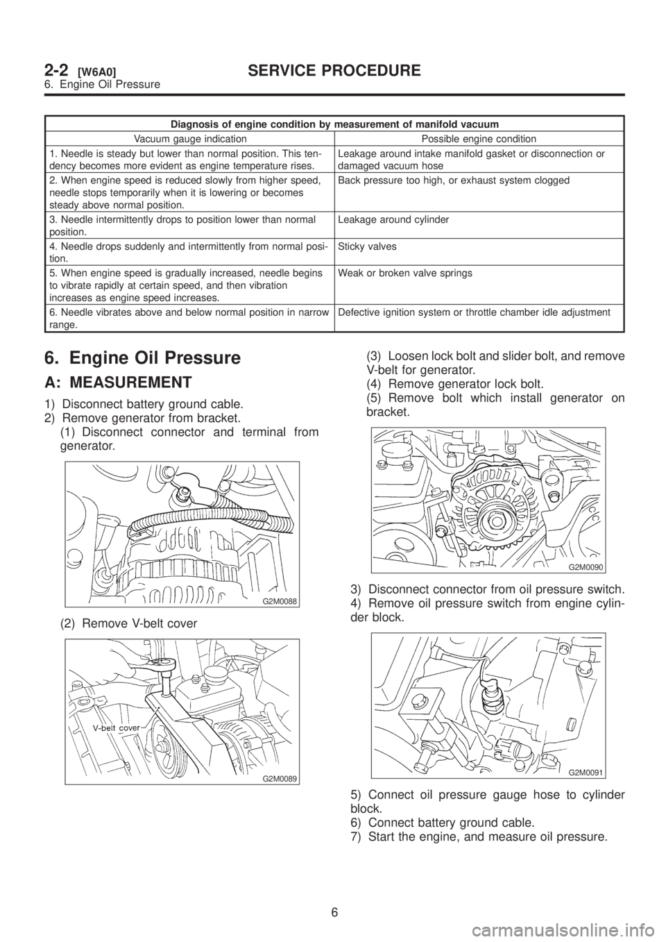 SUBARU LEGACY 1999 Service Service Manual Diagnosis of engine condition by measurement of manifold vacuum
Vacuum gauge indication Possible engine condition
1. Needle is steady but lower than normal position. This ten-
dency becomes more evide SUBARU LEGACY 1999 Service Service Manual Diagnosis of engine condition by measurement of manifold vacuum
Vacuum gauge indication Possible engine condition
1. Needle is steady but lower than normal position. This ten-
dency becomes more evide