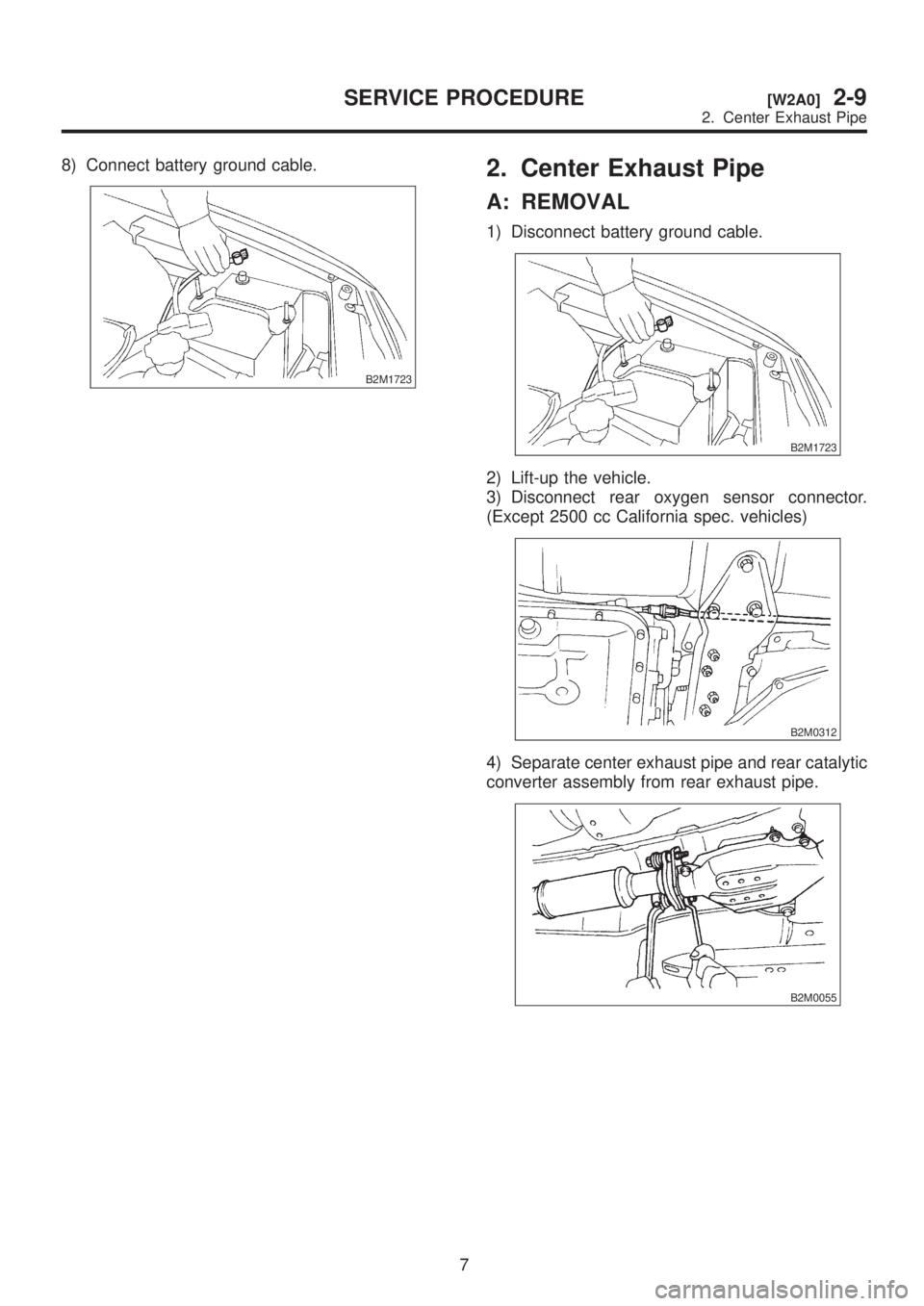 SUBARU LEGACY 1999  Service Repair Manual 8) Connect battery ground cable.
B2M1723
2. Center Exhaust Pipe
A: REMOVAL
1) Disconnect battery ground cable.
B2M1723
2) Lift-up the vehicle.
3) Disconnect rear oxygen sensor connector.
(Except 2500 
