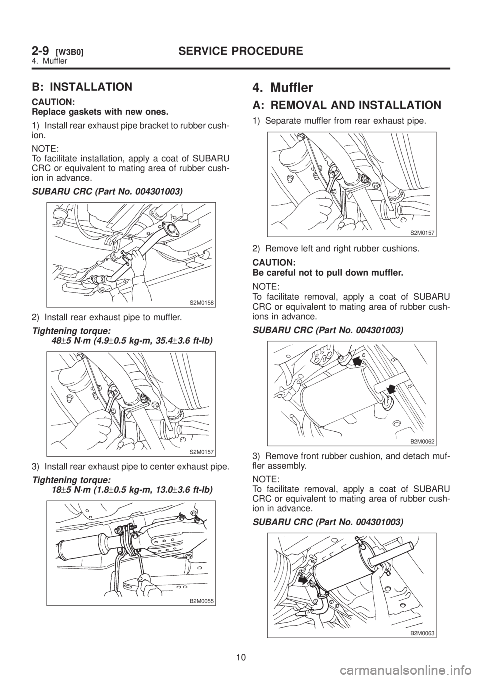 SUBARU LEGACY 1999  Service Repair Manual B: INSTALLATION
CAUTION:
Replace gaskets with new ones.
1) Install rear exhaust pipe bracket to rubber cush-
ion.
NOTE:
To facilitate installation, apply a coat of SUBARU
CRC or equivalent to mating a