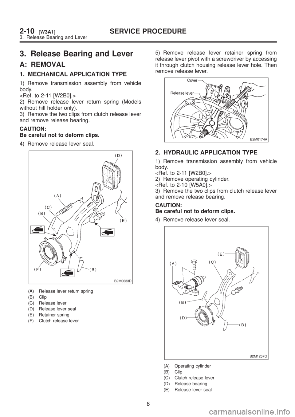 SUBARU LEGACY 1999  Service Repair Manual 3. Release Bearing and Lever
A: REMOVAL
1. MECHANICAL APPLICATION TYPE
1) Remove transmission assembly from vehicle
body.
<Ref. to 2-11 [W2B0].>
2) Remove release lever return spring (Models
without h