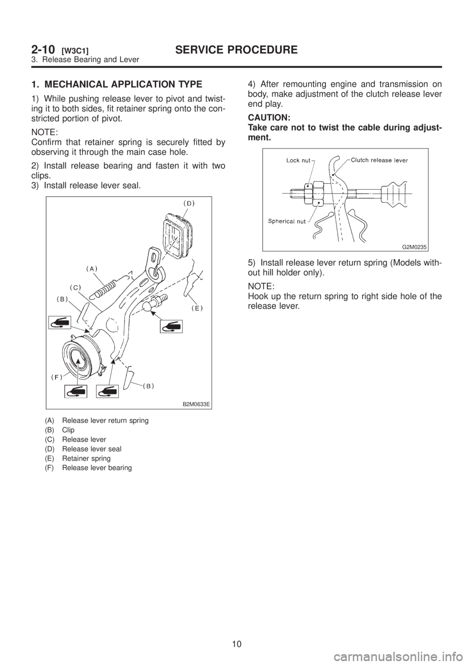 SUBARU LEGACY 1999 Service Repair Manual 1. MECHANICAL APPLICATION TYPE
1) While pushing release lever to pivot and twist-
ing it to both sides, fit retainer spring onto the con-
stricted portion of pivot.
NOTE:
Confirm that retainer spring SUBARU LEGACY 1999 Service Repair Manual 1. MECHANICAL APPLICATION TYPE
1) While pushing release lever to pivot and twist-
ing it to both sides, fit retainer spring onto the con-
stricted portion of pivot.
NOTE:
Confirm that retainer spring