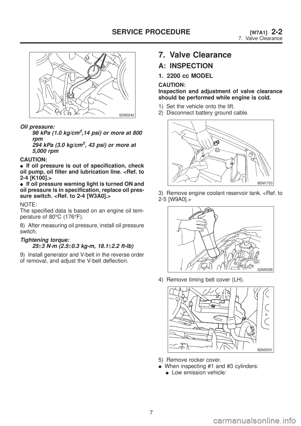 SUBARU LEGACY 1999  Service Repair Manual S2M0242
Oil pressure:
98 kPa (1.0 kg/cm2,14 psi) or more at 800
rpm
294 kPa (3.0 kg/cm
2, 43 psi) or more at
5,000 rpm
CAUTION:
IIf oil pressure is out of specification, check
oil pump, oil filter and