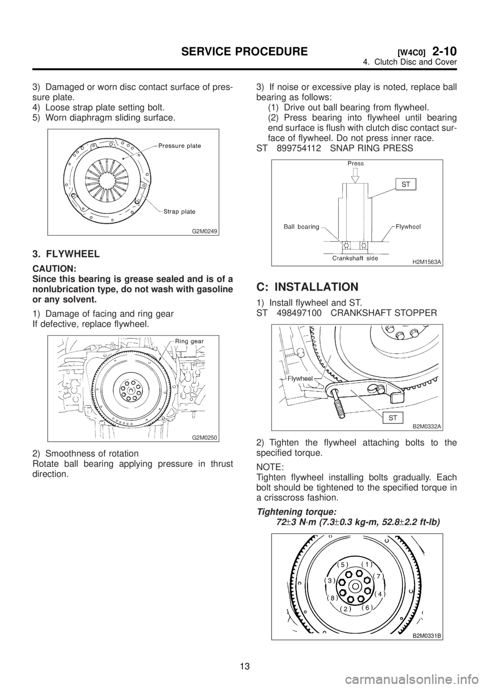 SUBARU LEGACY 1999 Service Repair Manual 3) Damaged or worn disc contact surface of pres-
sure plate.
4) Loose strap plate setting bolt.
5) Worn diaphragm sliding surface.
G2M0249
3. FLYWHEEL
CAUTION:
Since this bearing is grease sealed and SUBARU LEGACY 1999 Service Repair Manual 3) Damaged or worn disc contact surface of pres-
sure plate.
4) Loose strap plate setting bolt.
5) Worn diaphragm sliding surface.
G2M0249
3. FLYWHEEL
CAUTION:
Since this bearing is grease sealed and