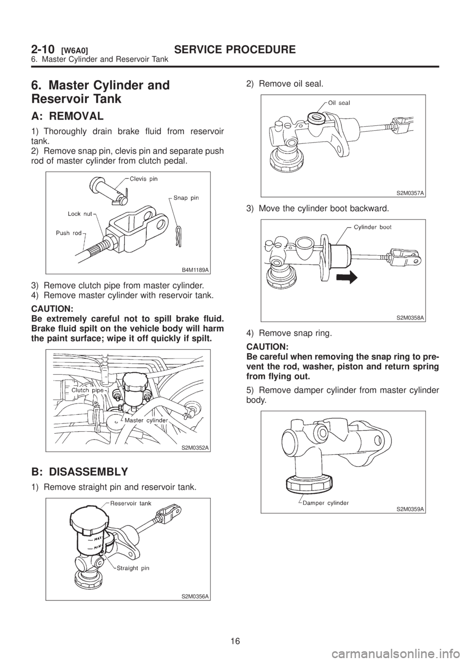 SUBARU LEGACY 1999 Service Repair Manual 6. Master Cylinder and
Reservoir Tank
A: REMOVAL
1) Thoroughly drain brake fluid from reservoir
tank.
2) Remove snap pin, clevis pin and separate push
rod of master cylinder from clutch pedal.
B4M1189 SUBARU LEGACY 1999 Service Repair Manual 6. Master Cylinder and
Reservoir Tank
A: REMOVAL
1) Thoroughly drain brake fluid from reservoir
tank.
2) Remove snap pin, clevis pin and separate push
rod of master cylinder from clutch pedal.
B4M1189
