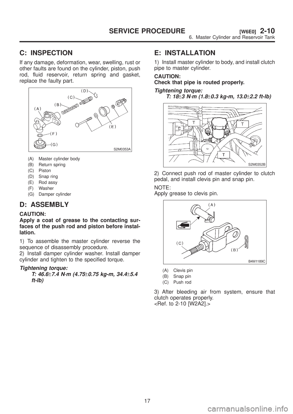SUBARU LEGACY 1999 Service Repair Manual C: INSPECTION
If any damage, deformation, wear, swelling, rust or
other faults are found on the cylinder, piston, push
rod, fluid reservoir, return spring and gasket,
replace the faulty part.
S2M0353A SUBARU LEGACY 1999 Service Repair Manual C: INSPECTION
If any damage, deformation, wear, swelling, rust or
other faults are found on the cylinder, piston, push
rod, fluid reservoir, return spring and gasket,
replace the faulty part.
S2M0353A