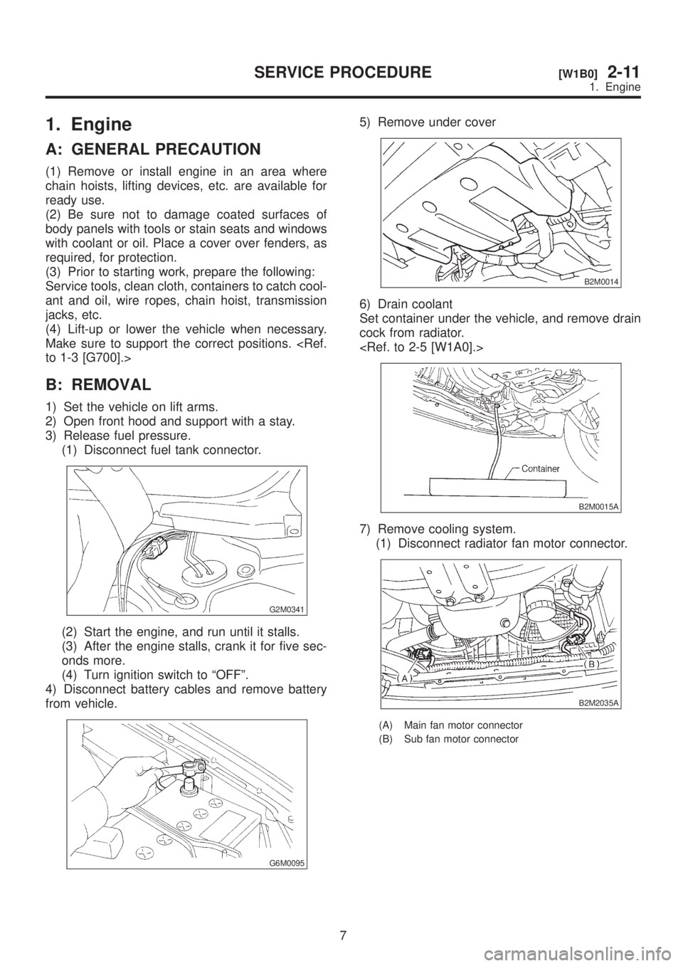 SUBARU LEGACY 1999  Service Repair Manual 1. Engine
A: GENERAL PRECAUTION
(1) Remove or install engine in an area where
chain hoists, lifting devices, etc. are available for
ready use.
(2) Be sure not to damage coated surfaces of
body panels 