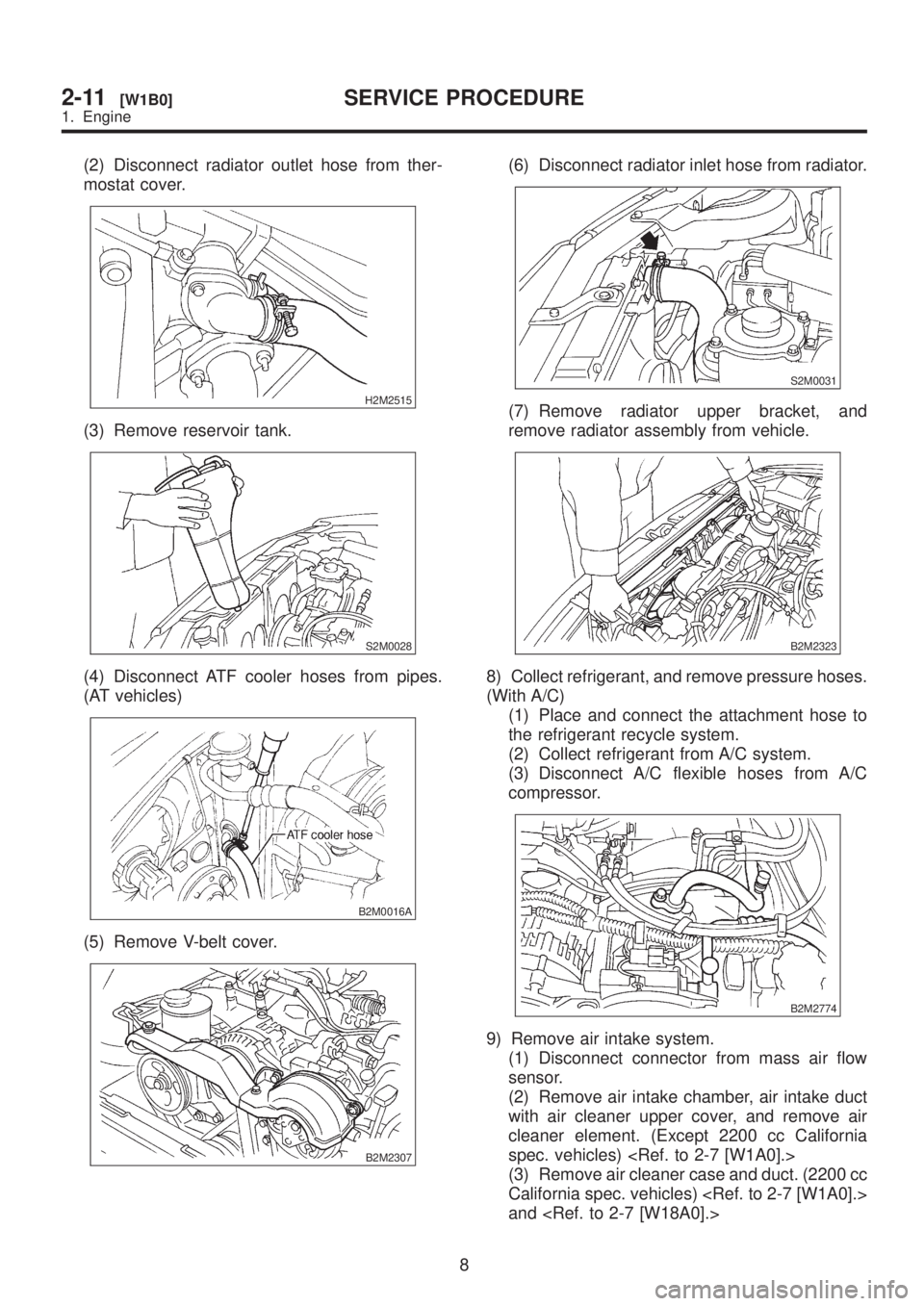 SUBARU LEGACY 1999  Service Repair Manual (2) Disconnect radiator outlet hose from ther-
mostat cover.
H2M2515
(3) Remove reservoir tank.
S2M0028
(4) Disconnect ATF cooler hoses from pipes.
(AT vehicles)
B2M0016A
(5) Remove V-belt cover.
B2M2