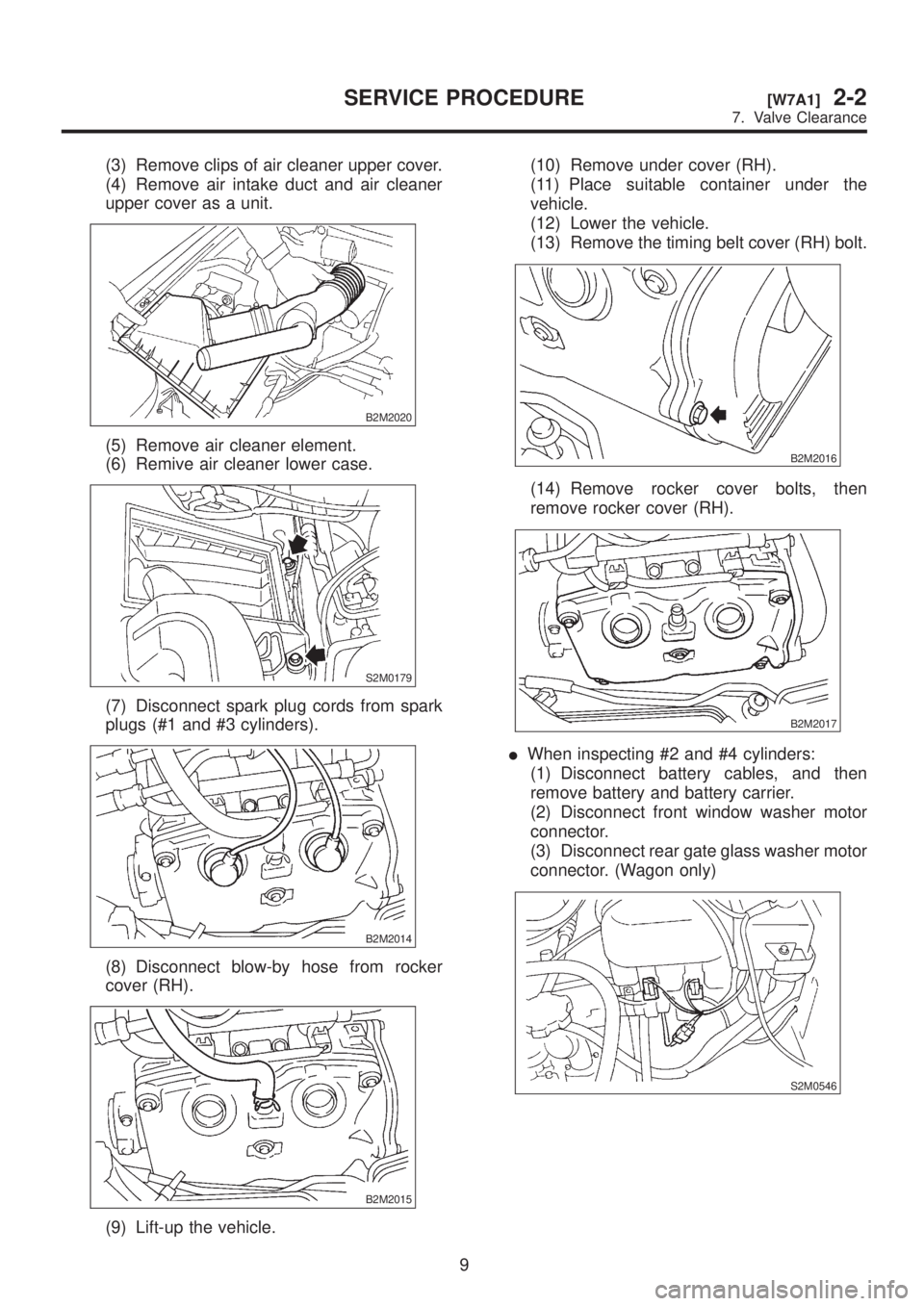 SUBARU LEGACY 1999  Service Repair Manual (3) Remove clips of air cleaner upper cover.
(4) Remove air intake duct and air cleaner
upper cover as a unit.
B2M2020
(5) Remove air cleaner element.
(6) Remive air cleaner lower case.
S2M0179
(7) Di