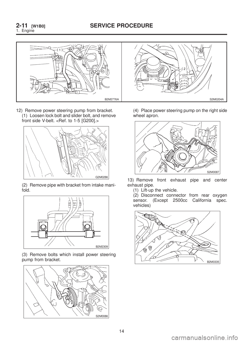 SUBARU LEGACY 1999  Service Repair Manual B2M2776AS2M0204A
12) Remove power steering pump from bracket.
(1) Loosen lock bolt and slider bolt, and remove
front side V-belt. <Ref. to 1-5 [G200].>
G2M0286
(2) Remove pipe with bracket from intake