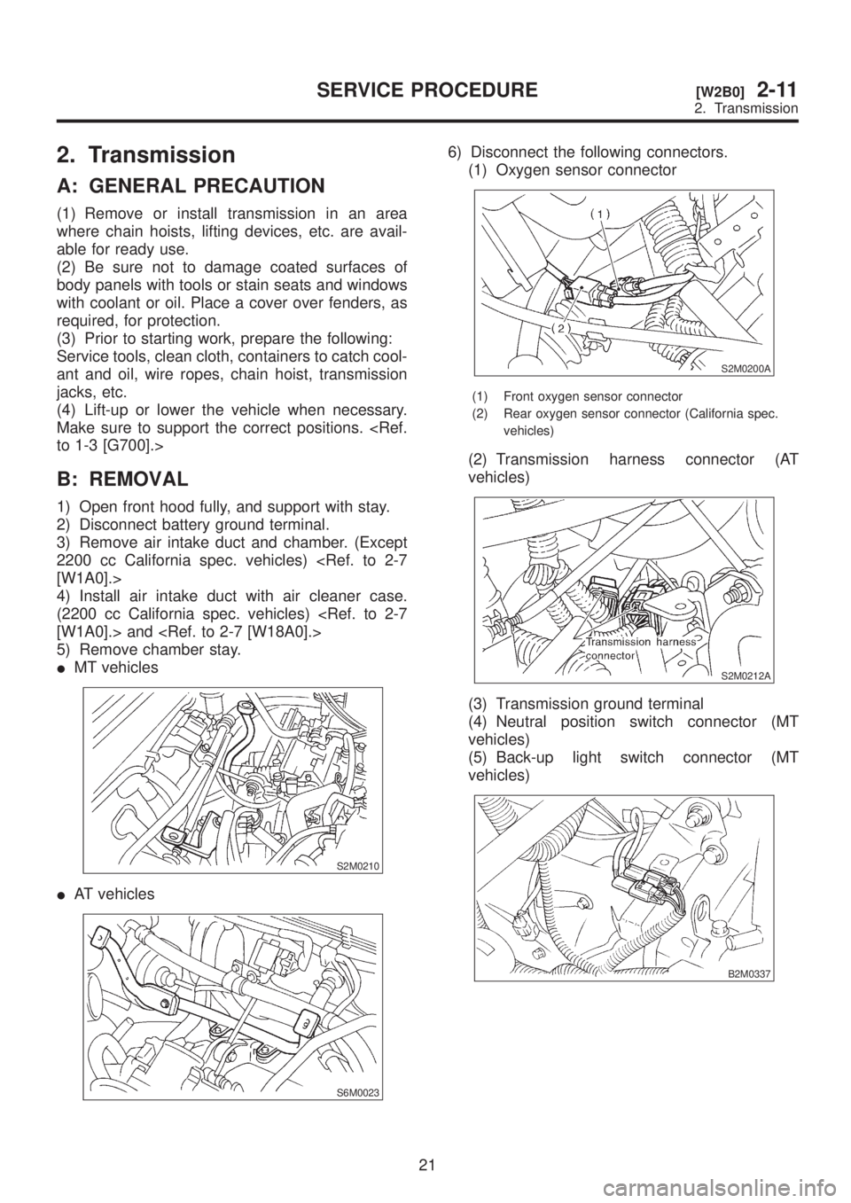 SUBARU LEGACY 1999  Service Repair Manual 2. Transmission
A: GENERAL PRECAUTION
(1) Remove or install transmission in an area
where chain hoists, lifting devices, etc. are avail-
able for ready use.
(2) Be sure not to damage coated surfaces o