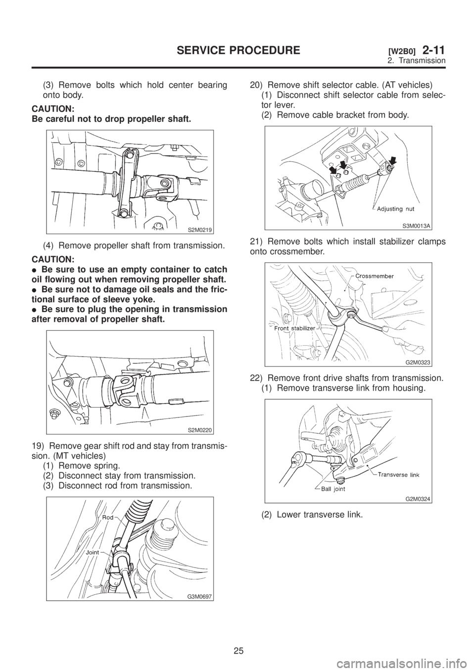 SUBARU LEGACY 1999 Service Repair Manual (3) Remove bolts which hold center bearing
onto body.
CAUTION:
Be careful not to drop propeller shaft.
S2M0219
(4) Remove propeller shaft from transmission.
CAUTION:
IBe sure to use an empty container SUBARU LEGACY 1999 Service Repair Manual (3) Remove bolts which hold center bearing
onto body.
CAUTION:
Be careful not to drop propeller shaft.
S2M0219
(4) Remove propeller shaft from transmission.
CAUTION:
IBe sure to use an empty container