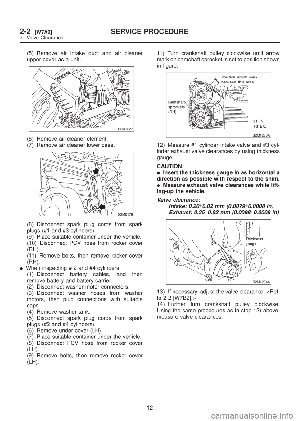 SUBARU LEGACY 1999 Service Service Manual (5) Remove air intake duct and air cleaner
upper cover as a unit.
B2M1227
(6) Remove air cleaner element.
(7) Remove air cleaner lower case.
S2M0179
(8) Disconnect spark plug cords from spark
plugs (# SUBARU LEGACY 1999 Service Service Manual (5) Remove air intake duct and air cleaner
upper cover as a unit.
B2M1227
(6) Remove air cleaner element.
(7) Remove air cleaner lower case.
S2M0179
(8) Disconnect spark plug cords from spark
plugs (#