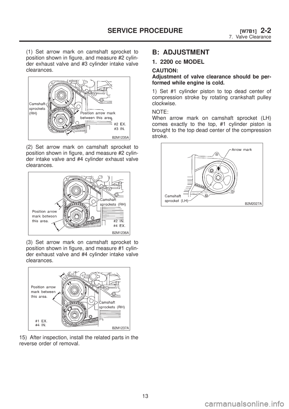 SUBARU LEGACY 1999 Service Service Manual (1) Set arrow mark on camshaft sprocket to
position shown in figure, and measure #2 cylin-
der exhaust valve and #3 cylinder intake valve
clearances.
B2M1235A
(2) Set arrow mark on camshaft sprocket t SUBARU LEGACY 1999 Service Service Manual (1) Set arrow mark on camshaft sprocket to
position shown in figure, and measure #2 cylin-
der exhaust valve and #3 cylinder intake valve
clearances.
B2M1235A
(2) Set arrow mark on camshaft sprocket t