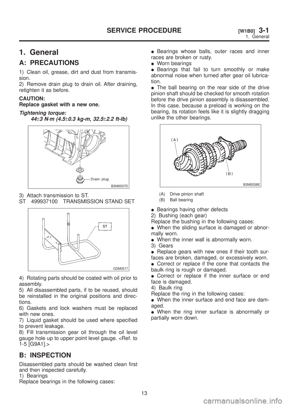 SUBARU LEGACY 1999  Service Repair Manual 1. General
A: PRECAUTIONS
1) Clean oil, grease, dirt and dust from transmis-
sion.
2) Remove drain plug to drain oil. After draining,
retighten it as before.
CAUTION:
Replace gasket with a new one.
Ti