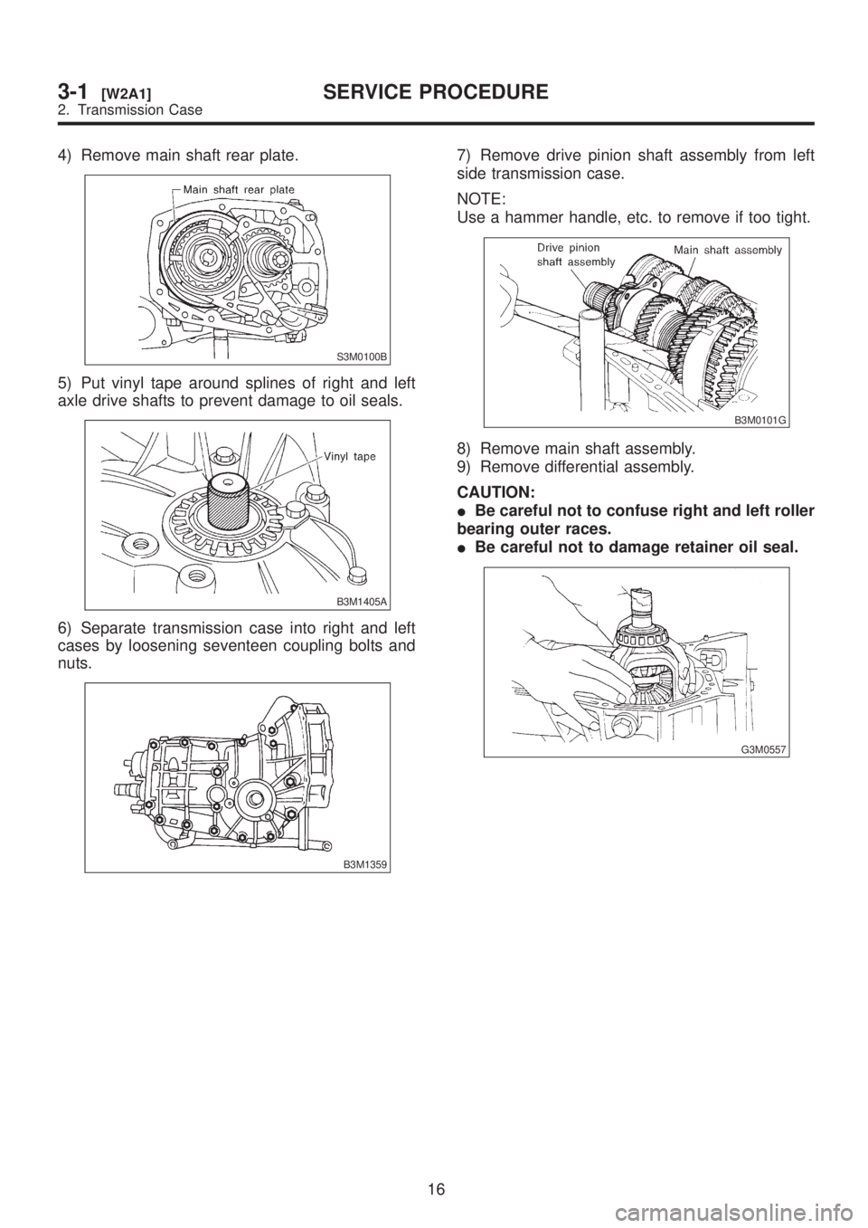 SUBARU LEGACY 1999  Service Repair Manual 4) Remove main shaft rear plate.
S3M0100B
5) Put vinyl tape around splines of right and left
axle drive shafts to prevent damage to oil seals.
B3M1405A
6) Separate transmission case into right and lef