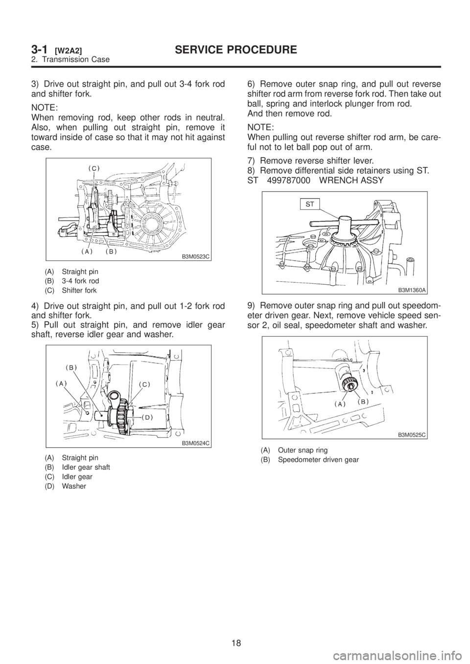 SUBARU LEGACY 1999  Service Repair Manual 3) Drive out straight pin, and pull out 3-4 fork rod
and shifter fork.
NOTE:
When removing rod, keep other rods in neutral.
Also, when pulling out straight pin, remove it
toward inside of case so that
