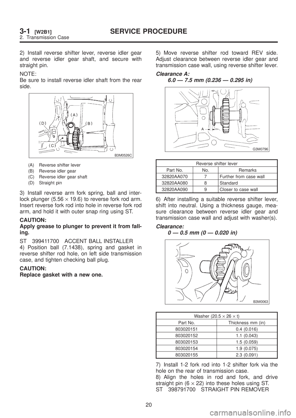 SUBARU LEGACY 1999  Service Repair Manual 2) Install reverse shifter lever, reverse idler gear
and reverse idler gear shaft, and secure with
straight pin.
NOTE:
Be sure to install reverse idler shaft from the rear
side.
B3M0526C
(A) Reverse s