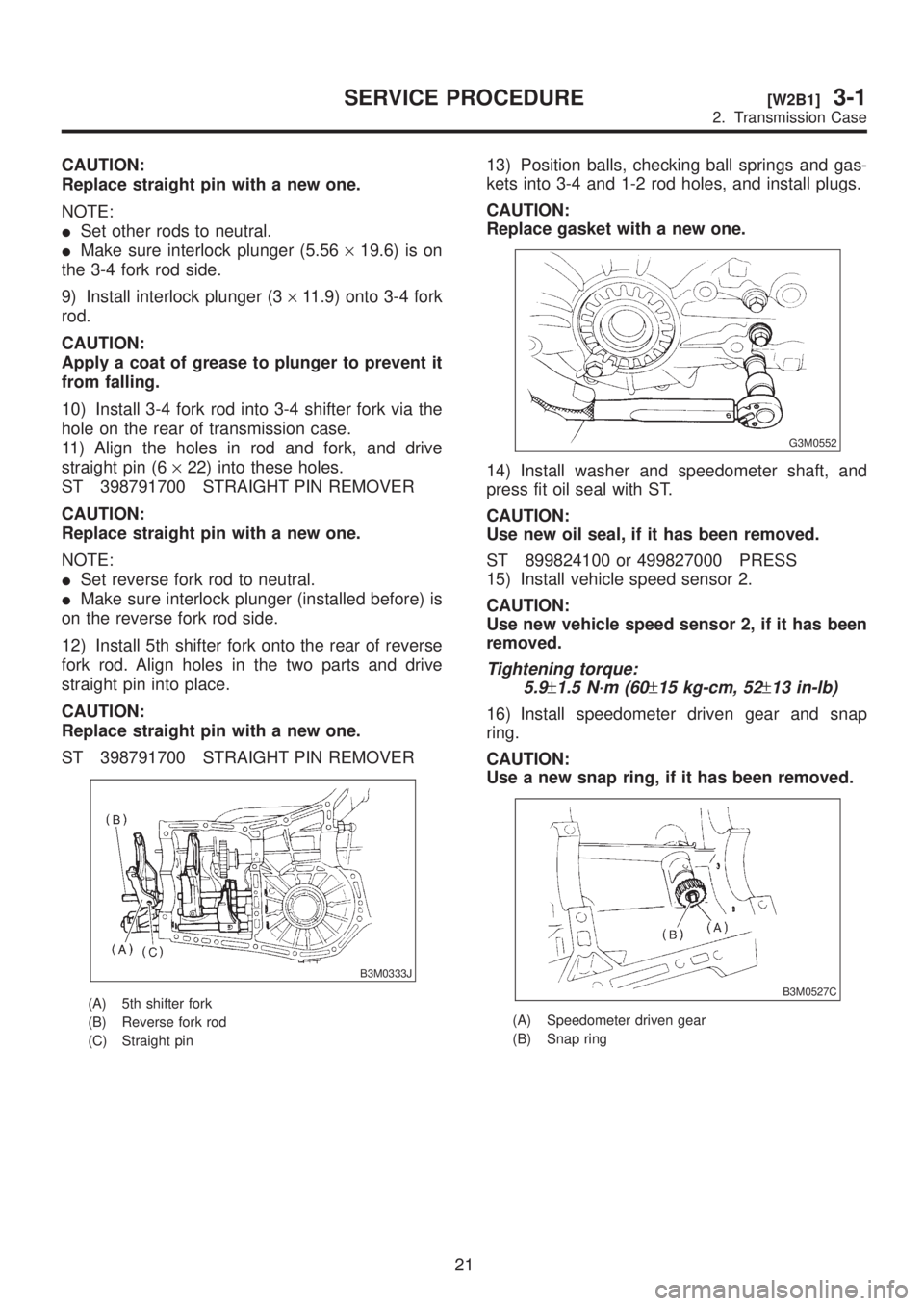 SUBARU LEGACY 1999  Service Repair Manual CAUTION:
Replace straight pin with a new one.
NOTE:
ISet other rods to neutral.
IMake sure interlock plunger (5.56´19.6) is on
the 3-4 fork rod side.
9) Install interlock plunger (3´11.9) onto 3-4 f
