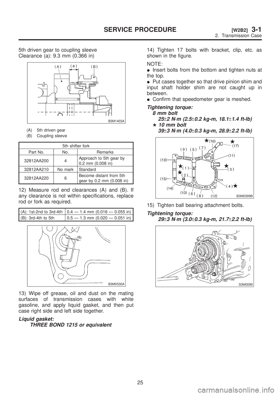 SUBARU LEGACY 1999  Service Repair Manual 5th driven gear to coupling sleeve
Clearance (a): 9.3 mm (0.366 in)
B3M1403A
(A) 5th driven gear
(B) Coupling sleeve
5th shifter fork
Part No. No. Remarks
32812AA200 4Approach to 5th gear by
0.2 mm (0