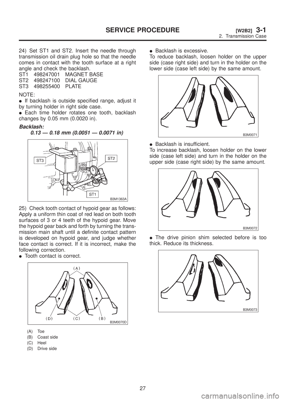 SUBARU LEGACY 1999  Service Repair Manual 24) Set ST1 and ST2. Insert the needle through
transmission oil drain plug hole so that the needle
comes in contact with the tooth surface at a right
angle and check the backlash.
ST1 498247001 MAGNET